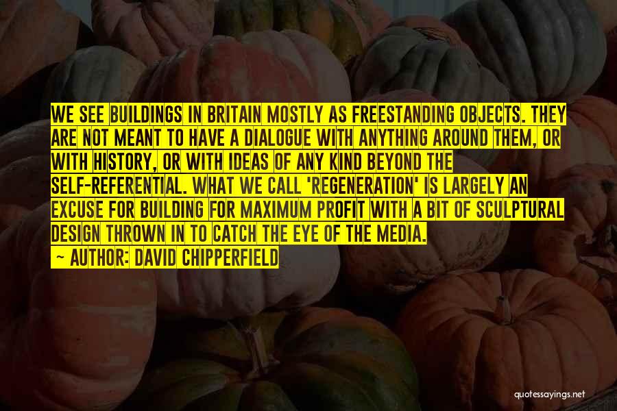 David Chipperfield Quotes: We See Buildings In Britain Mostly As Freestanding Objects. They Are Not Meant To Have A Dialogue With Anything Around