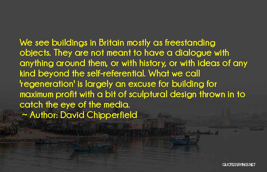 David Chipperfield Quotes: We See Buildings In Britain Mostly As Freestanding Objects. They Are Not Meant To Have A Dialogue With Anything Around