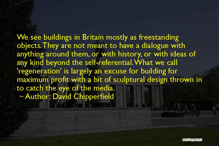 David Chipperfield Quotes: We See Buildings In Britain Mostly As Freestanding Objects. They Are Not Meant To Have A Dialogue With Anything Around