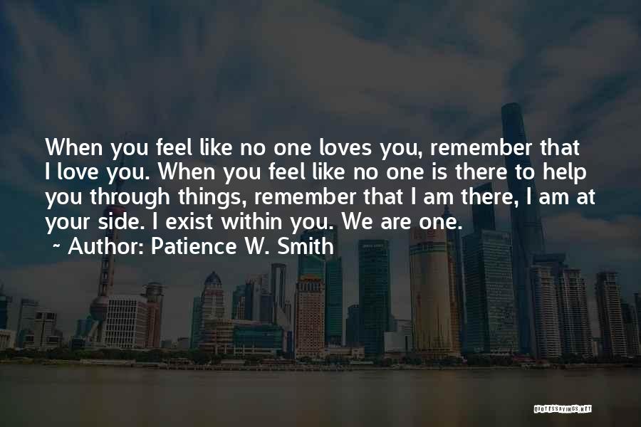 Patience W. Smith Quotes: When You Feel Like No One Loves You, Remember That I Love You. When You Feel Like No One Is