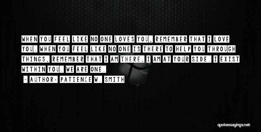 Patience W. Smith Quotes: When You Feel Like No One Loves You, Remember That I Love You. When You Feel Like No One Is