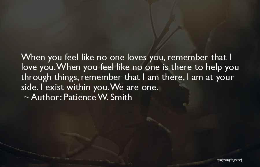 Patience W. Smith Quotes: When You Feel Like No One Loves You, Remember That I Love You. When You Feel Like No One Is