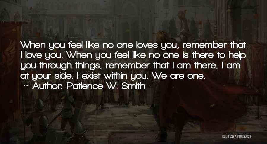 Patience W. Smith Quotes: When You Feel Like No One Loves You, Remember That I Love You. When You Feel Like No One Is