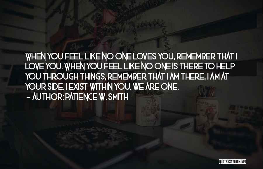 Patience W. Smith Quotes: When You Feel Like No One Loves You, Remember That I Love You. When You Feel Like No One Is