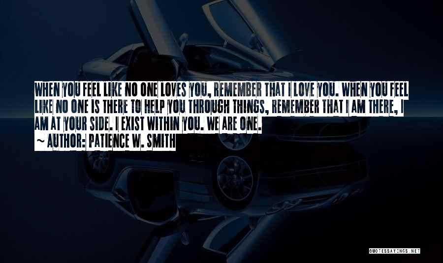 Patience W. Smith Quotes: When You Feel Like No One Loves You, Remember That I Love You. When You Feel Like No One Is