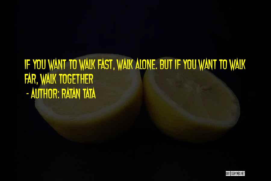 Ratan Tata Quotes: If You Want To Walk Fast, Walk Alone. But If You Want To Walk Far, Walk Together