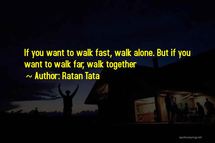 Ratan Tata Quotes: If You Want To Walk Fast, Walk Alone. But If You Want To Walk Far, Walk Together
