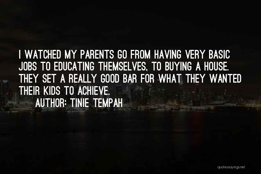 Tinie Tempah Quotes: I Watched My Parents Go From Having Very Basic Jobs To Educating Themselves, To Buying A House. They Set A