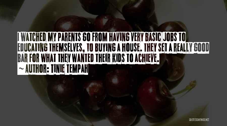 Tinie Tempah Quotes: I Watched My Parents Go From Having Very Basic Jobs To Educating Themselves, To Buying A House. They Set A