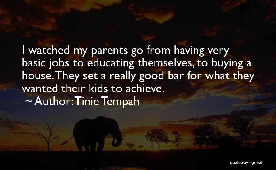 Tinie Tempah Quotes: I Watched My Parents Go From Having Very Basic Jobs To Educating Themselves, To Buying A House. They Set A