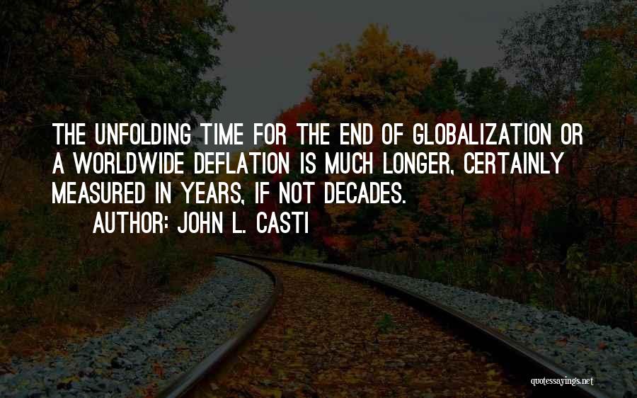 John L. Casti Quotes: The Unfolding Time For The End Of Globalization Or A Worldwide Deflation Is Much Longer, Certainly Measured In Years, If