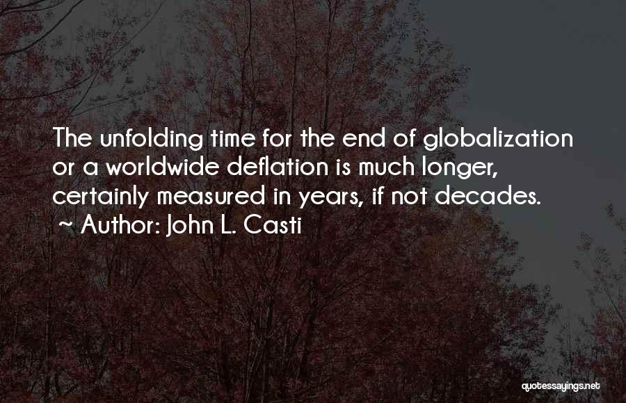 John L. Casti Quotes: The Unfolding Time For The End Of Globalization Or A Worldwide Deflation Is Much Longer, Certainly Measured In Years, If