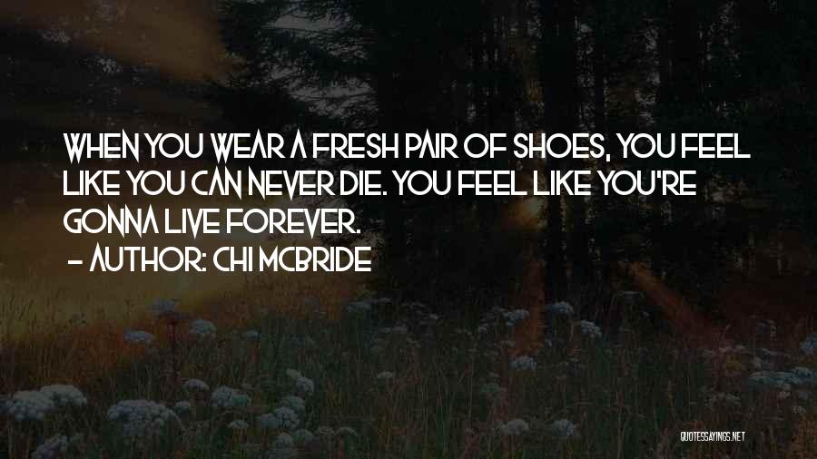 Chi McBride Quotes: When You Wear A Fresh Pair Of Shoes, You Feel Like You Can Never Die. You Feel Like You're Gonna