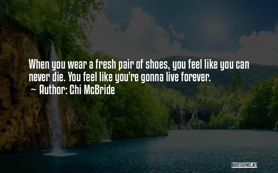 Chi McBride Quotes: When You Wear A Fresh Pair Of Shoes, You Feel Like You Can Never Die. You Feel Like You're Gonna