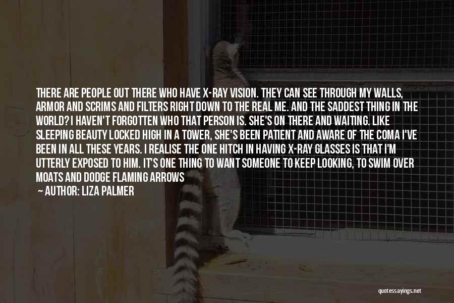 Liza Palmer Quotes: There Are People Out There Who Have X-ray Vision. They Can See Through My Walls, Armor And Scrims And Filters