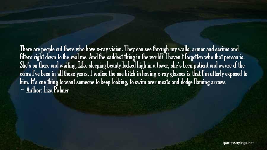 Liza Palmer Quotes: There Are People Out There Who Have X-ray Vision. They Can See Through My Walls, Armor And Scrims And Filters