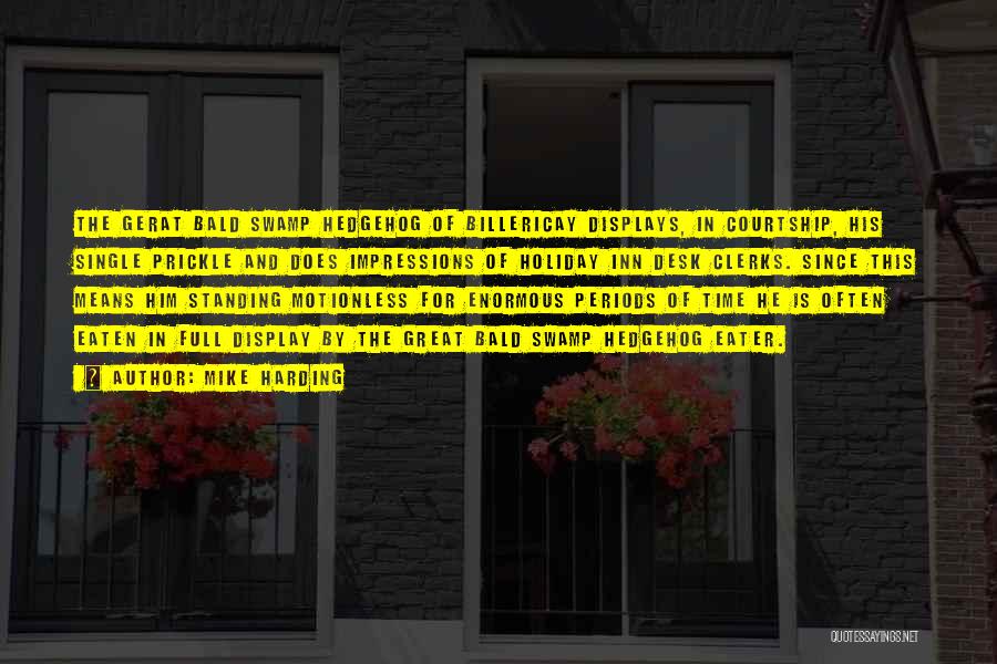 Mike Harding Quotes: The Gerat Bald Swamp Hedgehog Of Billericay Displays, In Courtship, His Single Prickle And Does Impressions Of Holiday Inn Desk