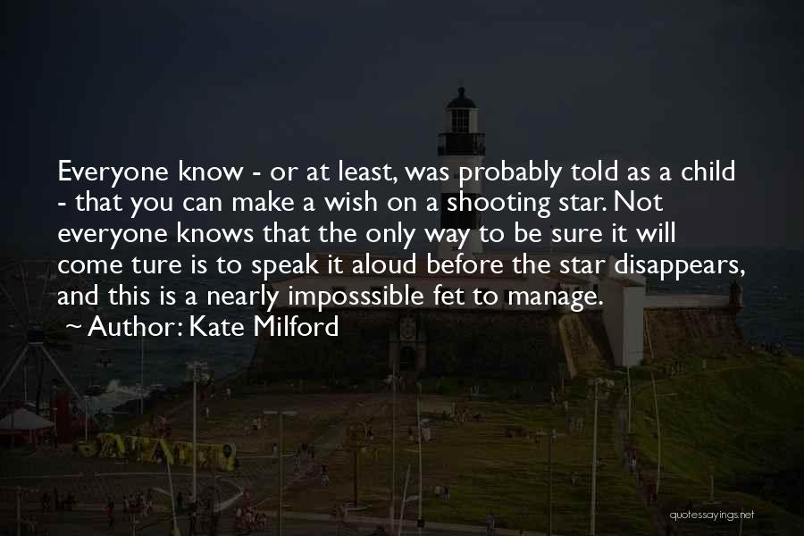 Kate Milford Quotes: Everyone Know - Or At Least, Was Probably Told As A Child - That You Can Make A Wish On