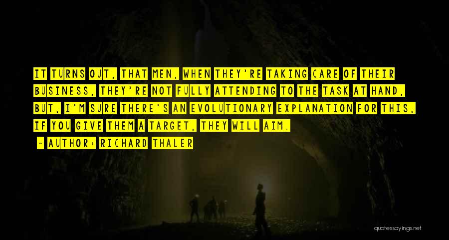 Richard Thaler Quotes: It Turns Out, That Men, When They're Taking Care Of Their Business, They're Not Fully Attending To The Task At