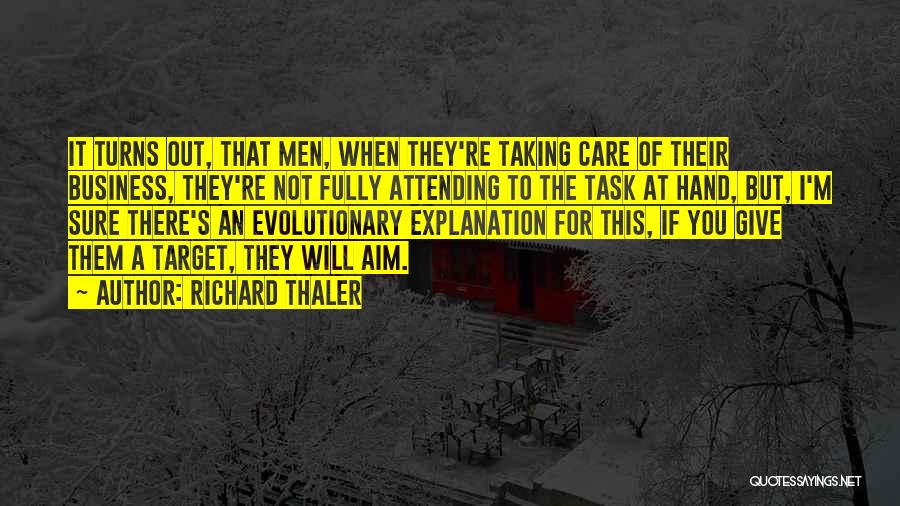 Richard Thaler Quotes: It Turns Out, That Men, When They're Taking Care Of Their Business, They're Not Fully Attending To The Task At