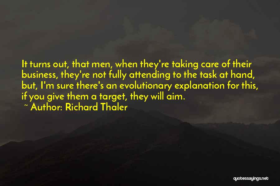 Richard Thaler Quotes: It Turns Out, That Men, When They're Taking Care Of Their Business, They're Not Fully Attending To The Task At