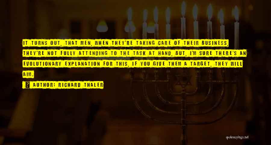 Richard Thaler Quotes: It Turns Out, That Men, When They're Taking Care Of Their Business, They're Not Fully Attending To The Task At