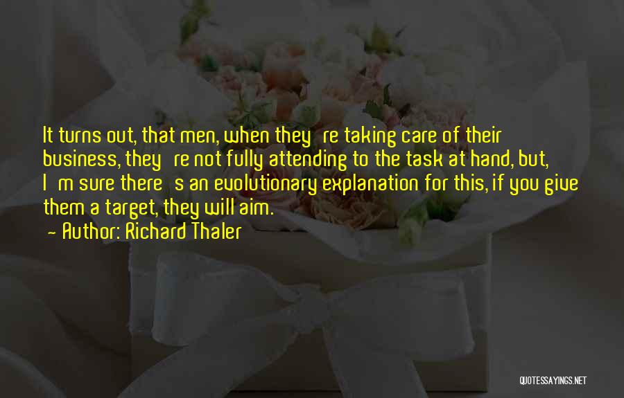 Richard Thaler Quotes: It Turns Out, That Men, When They're Taking Care Of Their Business, They're Not Fully Attending To The Task At