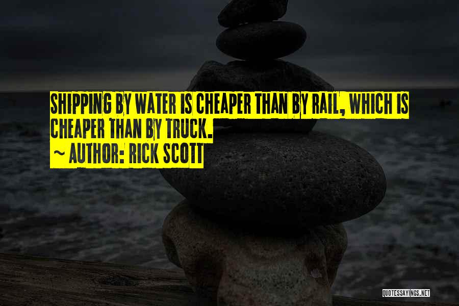 Rick Scott Quotes: Shipping By Water Is Cheaper Than By Rail, Which Is Cheaper Than By Truck.