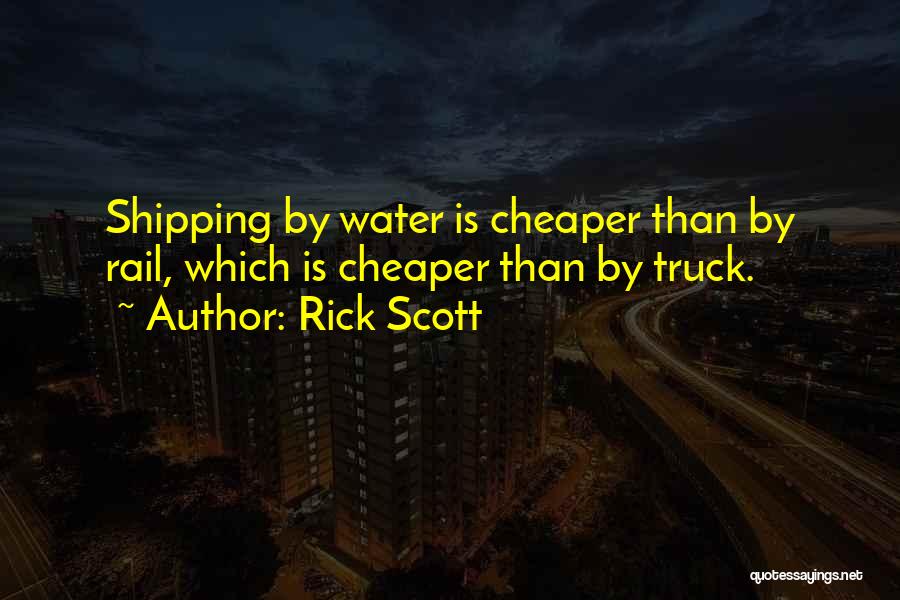 Rick Scott Quotes: Shipping By Water Is Cheaper Than By Rail, Which Is Cheaper Than By Truck.