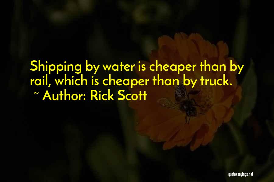 Rick Scott Quotes: Shipping By Water Is Cheaper Than By Rail, Which Is Cheaper Than By Truck.