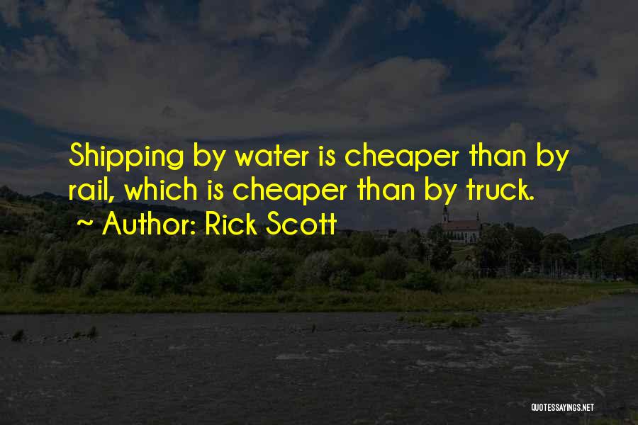 Rick Scott Quotes: Shipping By Water Is Cheaper Than By Rail, Which Is Cheaper Than By Truck.