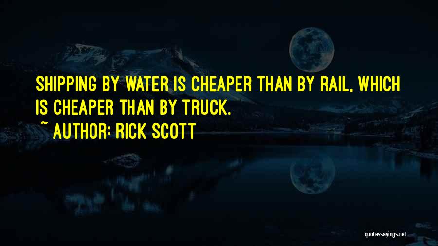 Rick Scott Quotes: Shipping By Water Is Cheaper Than By Rail, Which Is Cheaper Than By Truck.