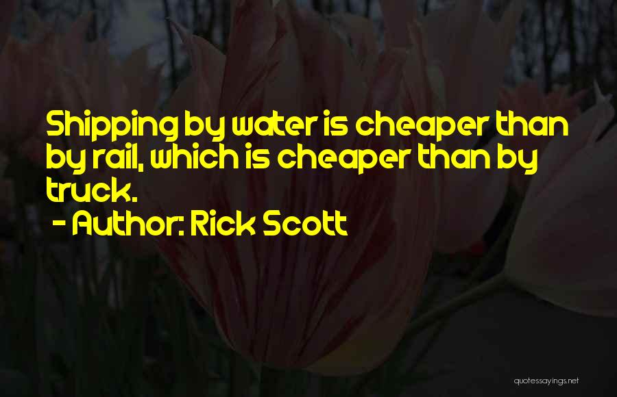 Rick Scott Quotes: Shipping By Water Is Cheaper Than By Rail, Which Is Cheaper Than By Truck.