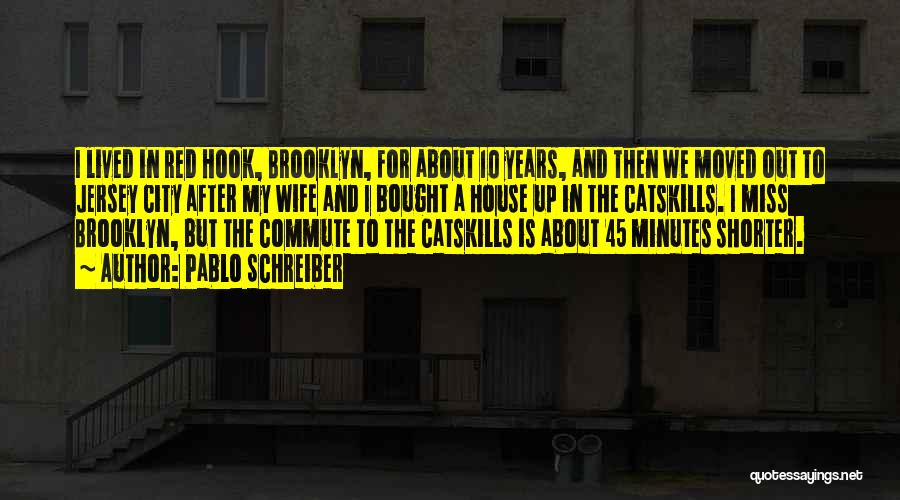 Pablo Schreiber Quotes: I Lived In Red Hook, Brooklyn, For About 10 Years, And Then We Moved Out To Jersey City After My