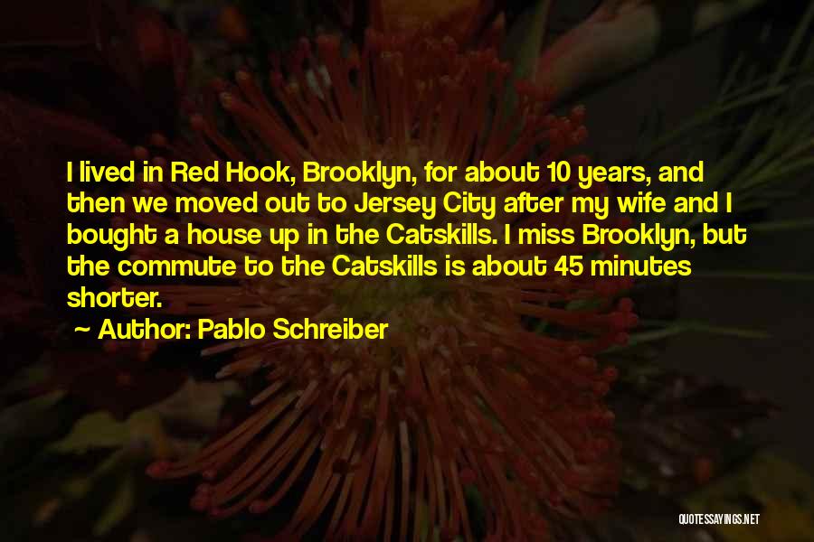 Pablo Schreiber Quotes: I Lived In Red Hook, Brooklyn, For About 10 Years, And Then We Moved Out To Jersey City After My