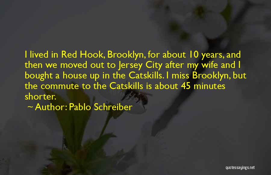 Pablo Schreiber Quotes: I Lived In Red Hook, Brooklyn, For About 10 Years, And Then We Moved Out To Jersey City After My