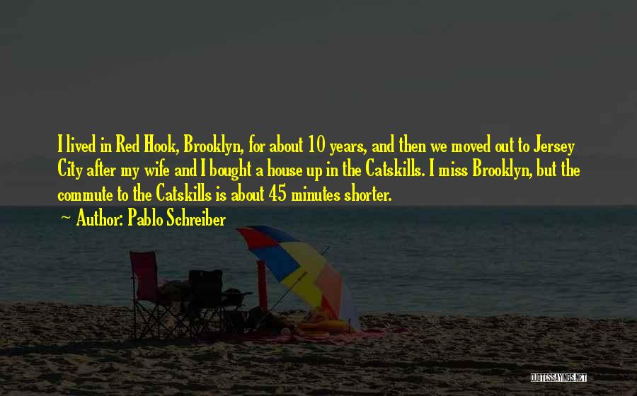 Pablo Schreiber Quotes: I Lived In Red Hook, Brooklyn, For About 10 Years, And Then We Moved Out To Jersey City After My