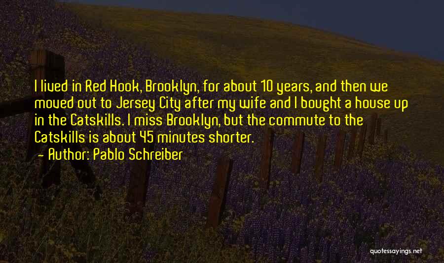 Pablo Schreiber Quotes: I Lived In Red Hook, Brooklyn, For About 10 Years, And Then We Moved Out To Jersey City After My