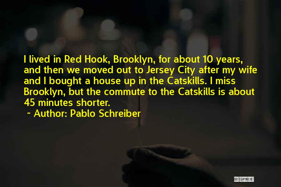 Pablo Schreiber Quotes: I Lived In Red Hook, Brooklyn, For About 10 Years, And Then We Moved Out To Jersey City After My