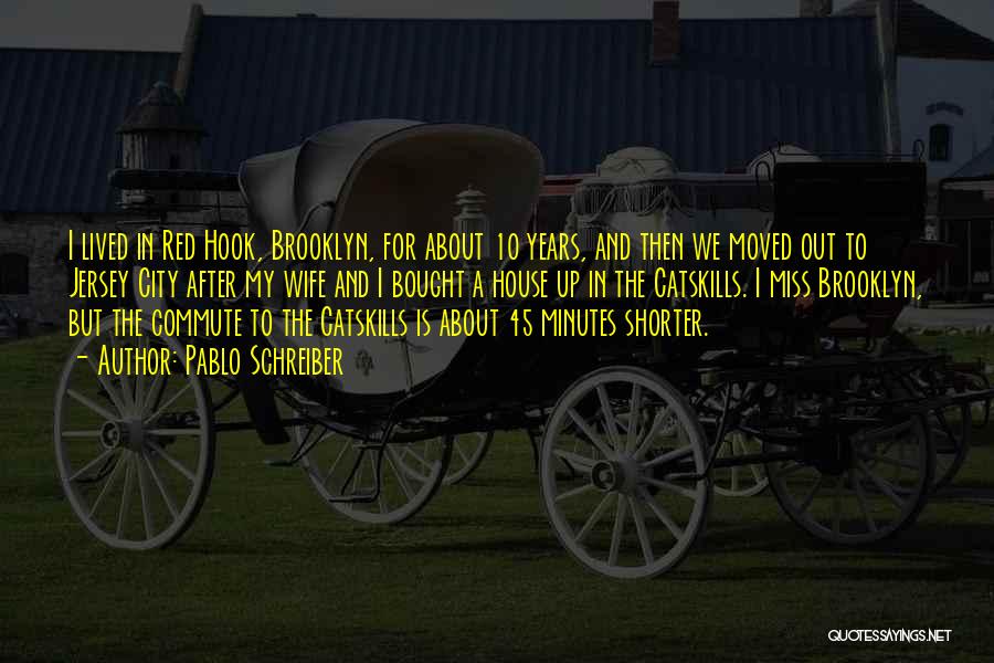 Pablo Schreiber Quotes: I Lived In Red Hook, Brooklyn, For About 10 Years, And Then We Moved Out To Jersey City After My