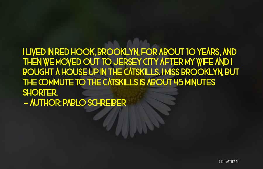 Pablo Schreiber Quotes: I Lived In Red Hook, Brooklyn, For About 10 Years, And Then We Moved Out To Jersey City After My