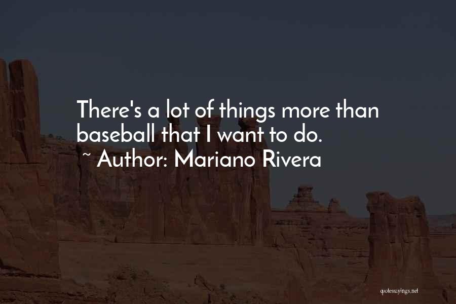 Mariano Rivera Quotes: There's A Lot Of Things More Than Baseball That I Want To Do.