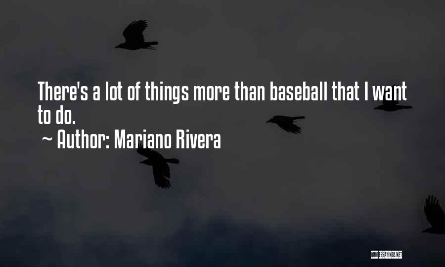 Mariano Rivera Quotes: There's A Lot Of Things More Than Baseball That I Want To Do.