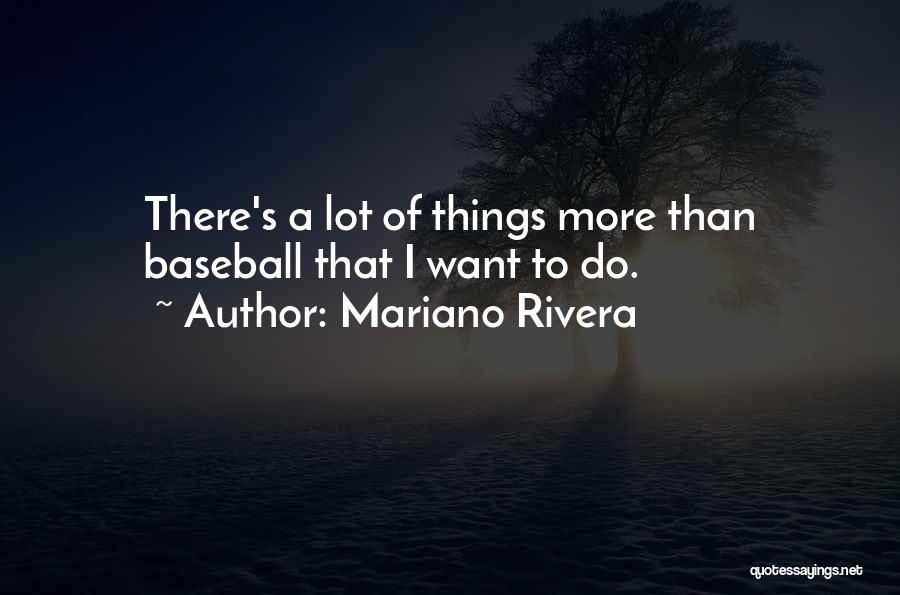 Mariano Rivera Quotes: There's A Lot Of Things More Than Baseball That I Want To Do.