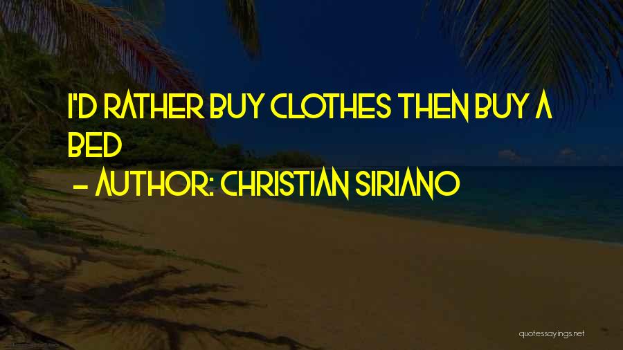 Christian Siriano Quotes: I'd Rather Buy Clothes Then Buy A Bed