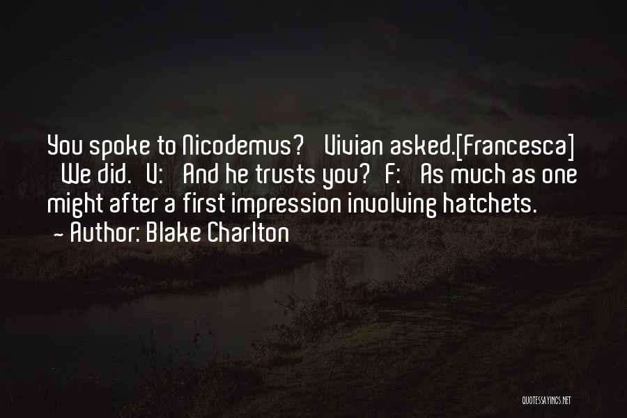 Blake Charlton Quotes: You Spoke To Nicodemus?' Vivian Asked.[francesca] 'we Did.'v: 'and He Trusts You?'f: 'as Much As One Might After A First