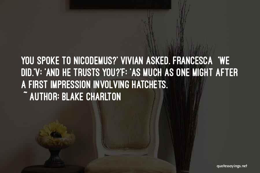 Blake Charlton Quotes: You Spoke To Nicodemus?' Vivian Asked.[francesca] 'we Did.'v: 'and He Trusts You?'f: 'as Much As One Might After A First