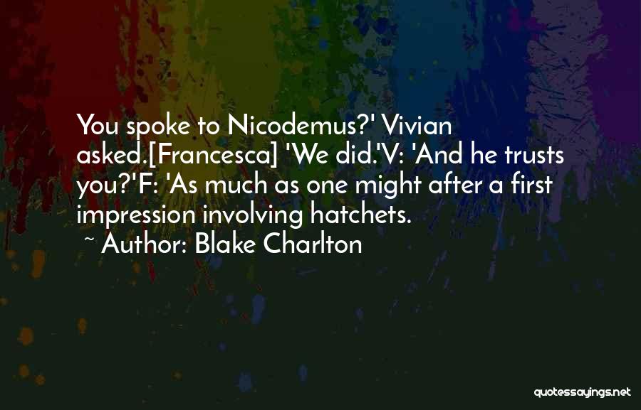 Blake Charlton Quotes: You Spoke To Nicodemus?' Vivian Asked.[francesca] 'we Did.'v: 'and He Trusts You?'f: 'as Much As One Might After A First
