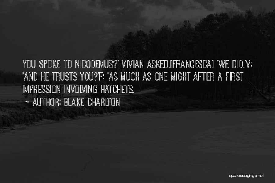 Blake Charlton Quotes: You Spoke To Nicodemus?' Vivian Asked.[francesca] 'we Did.'v: 'and He Trusts You?'f: 'as Much As One Might After A First
