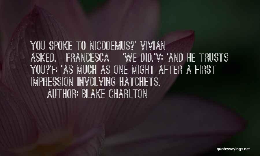 Blake Charlton Quotes: You Spoke To Nicodemus?' Vivian Asked.[francesca] 'we Did.'v: 'and He Trusts You?'f: 'as Much As One Might After A First